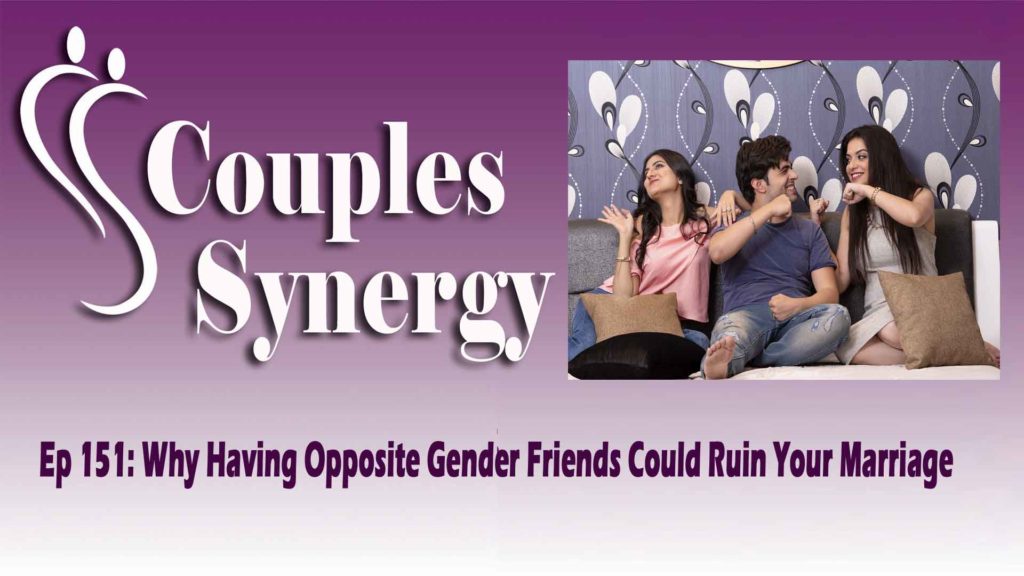 151 Why Having Opposite Gender Friends Could Ruin Your Marriage Couples Synergy